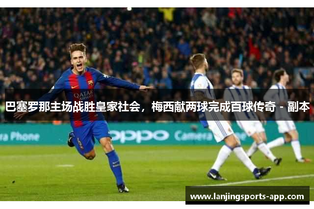 巴塞罗那主场战胜皇家社会，梅西献两球完成百球传奇 - 副本
