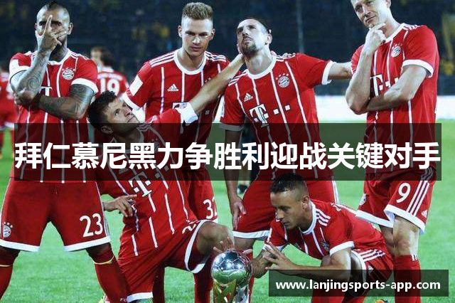 拜仁慕尼黑力争胜利迎战关键对手
