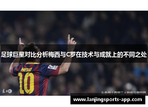 足球巨星对比分析梅西与C罗在技术与成就上的不同之处