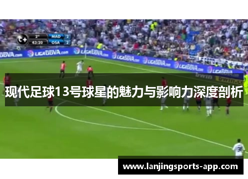现代足球13号球星的魅力与影响力深度剖析