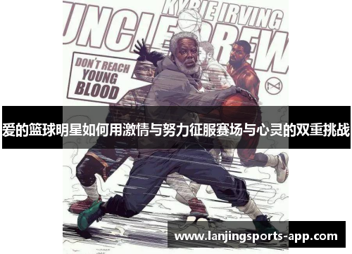 爱的篮球明星如何用激情与努力征服赛场与心灵的双重挑战